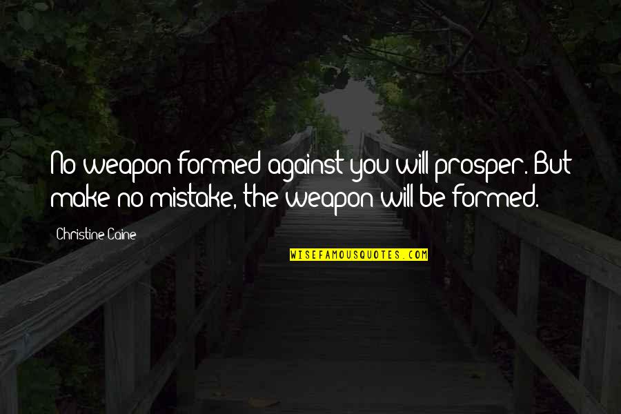 Masatoshi Kumagai Quotes By Christine Caine: No weapon formed against you will prosper. But Masatoshi Kumagai Quotes By Christine Caine: No weapon formed against you will prosper. But