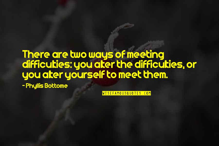 Masatoshi Nakayama Quotes By Phyllis Bottome: There are two ways of meeting difficulties: you