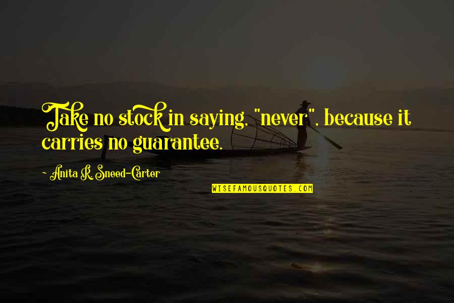 Masaya Ako Sa Buhay Ko Quotes By Anita R. Sneed-Carter: Take no stock in saying, "never", because it