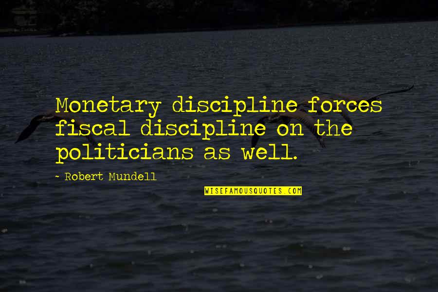 Masaya At Kuntento Quotes By Robert Mundell: Monetary discipline forces fiscal discipline on the politicians