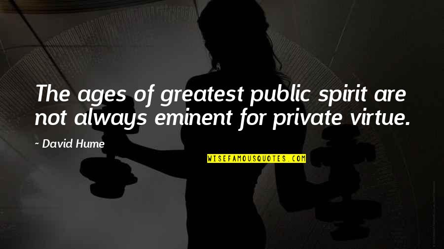 Masaya Ka Na Ba Quotes By David Hume: The ages of greatest public spirit are not