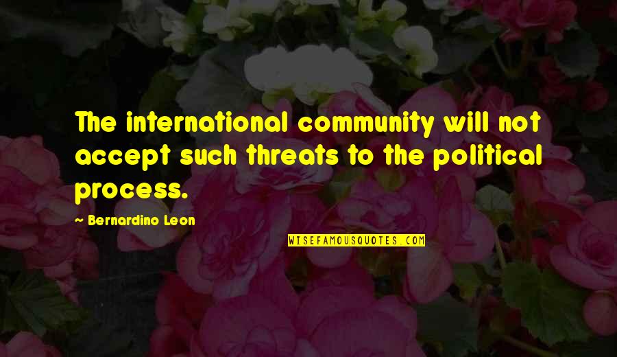 Masaya Na Siya Quotes By Bernardino Leon: The international community will not accept such threats