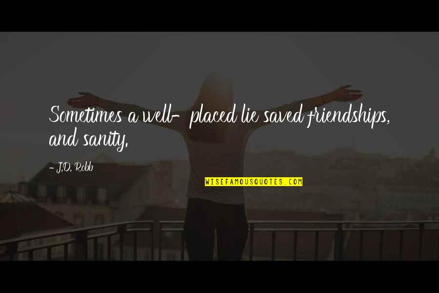 Masaya Tagalog Quotes By J.D. Robb: Sometimes a well-placed lie saved friendships, and sanity.