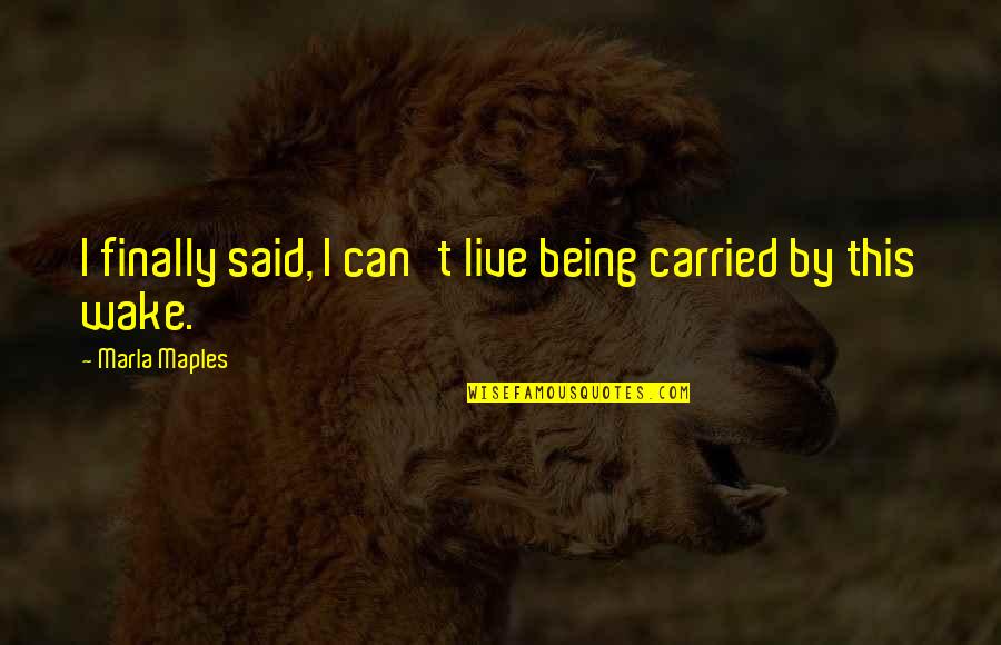 Masayahin Akong Tao Quotes By Marla Maples: I finally said, I can't live being carried