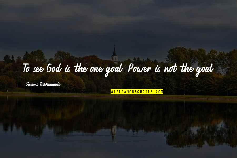 Masayang Alaala Quotes By Swami Vivekananda: To see God is the one goal. Power