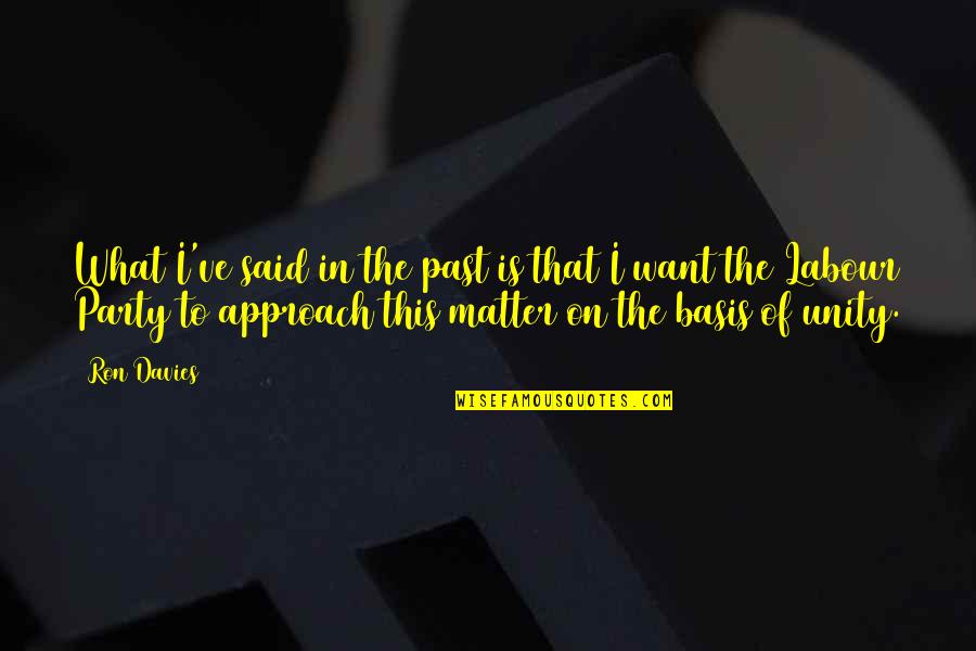 Masayang Patama Quotes By Ron Davies: What I've said in the past is that Masayang Patama Quotes By Ron Davies: What I've said in the past is that