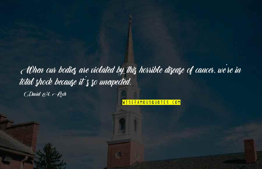 Masayasu Sword Quotes By David H. Koch: When our bodies are violated by this horrible Masayasu Sword Quotes By David H. Koch: When our bodies are violated by this horrible