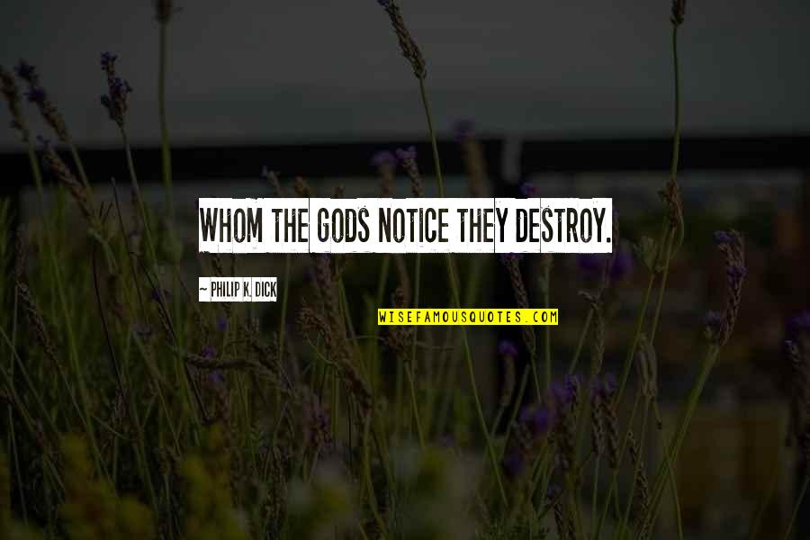 Masayasu Takaiwa Quotes By Philip K. Dick: Whom the gods notice they destroy. Masayasu Takaiwa Quotes By Philip K. Dick: Whom the gods notice they destroy.