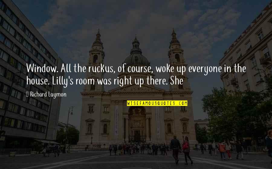 Masayu Clara Quotes By Richard Laymon: Window. All the ruckus, of course, woke up