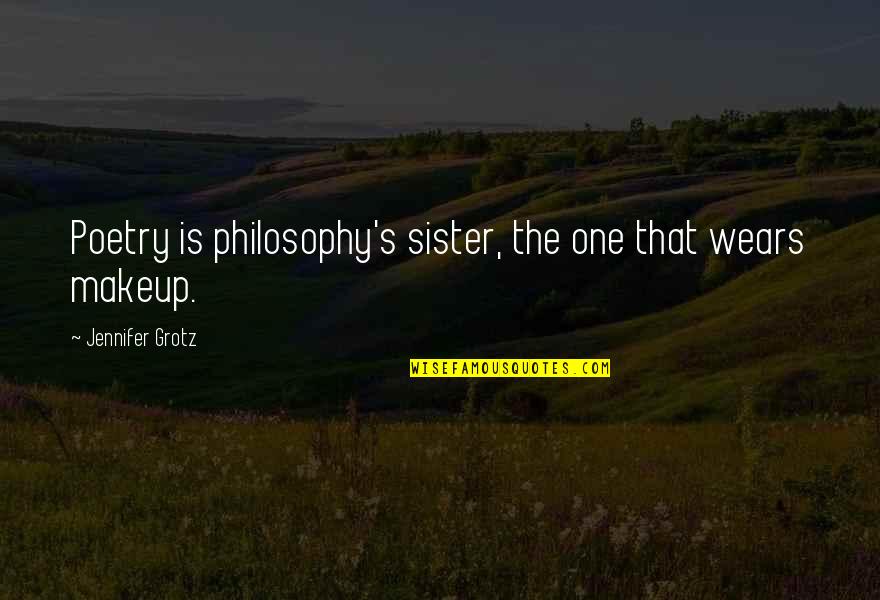 Masbate Quotes By Jennifer Grotz: Poetry is philosophy's sister, the one that wears Masbate Quotes By Jennifer Grotz: Poetry is philosophy's sister, the one that wears