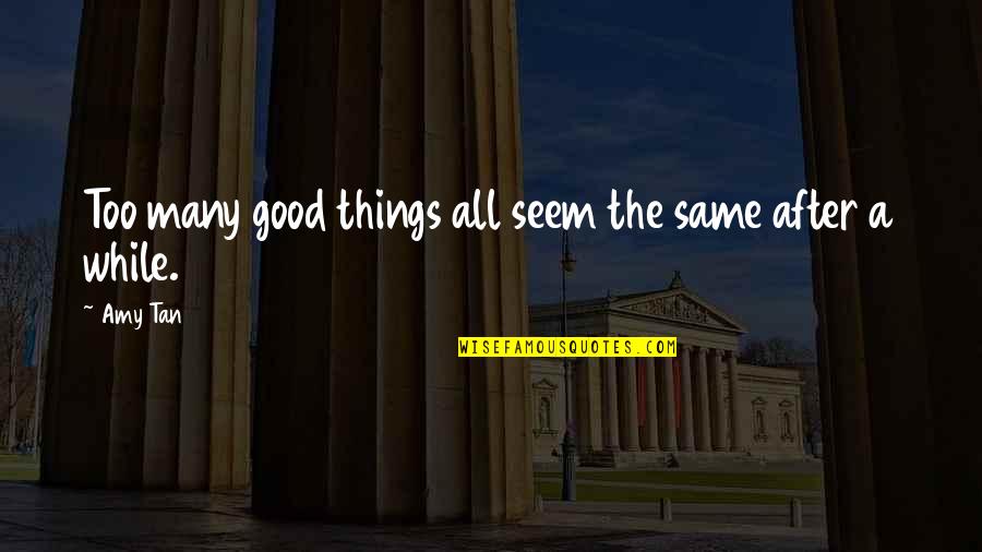 Masbourian Quotes By Amy Tan: Too many good things all seem the same
