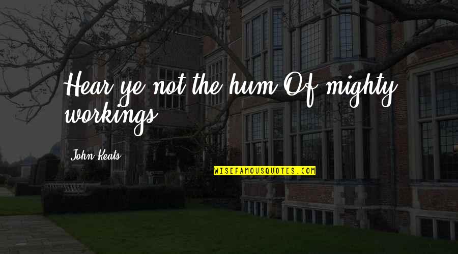 Masbourian Quotes By John Keats: Hear ye not the hum Of mighty workings? Masbourian Quotes By John Keats: Hear ye not the hum Of mighty workings?