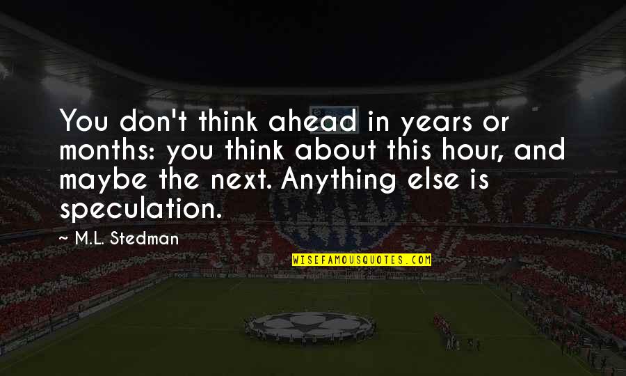 Masbourian Quotes By M.L. Stedman: You don't think ahead in years or months: Masbourian Quotes By M.L. Stedman: You don't think ahead in years or months: