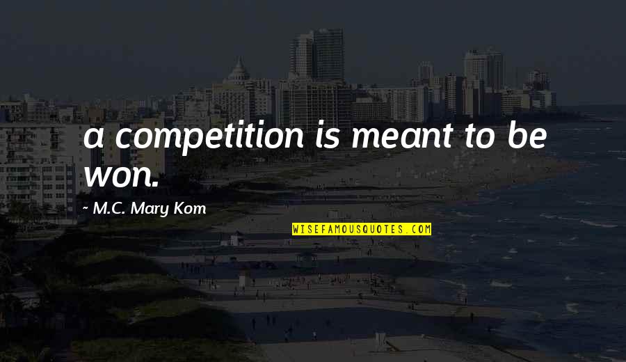 Mascagni Opera Quotes By M.C. Mary Kom: a competition is meant to be won.