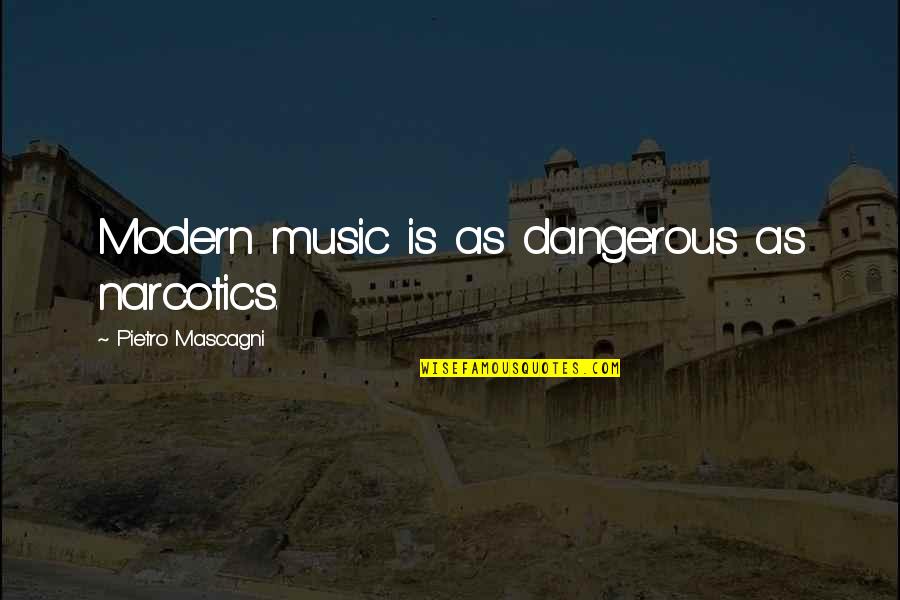 Mascagni Quotes By Pietro Mascagni: Modern music is as dangerous as narcotics.