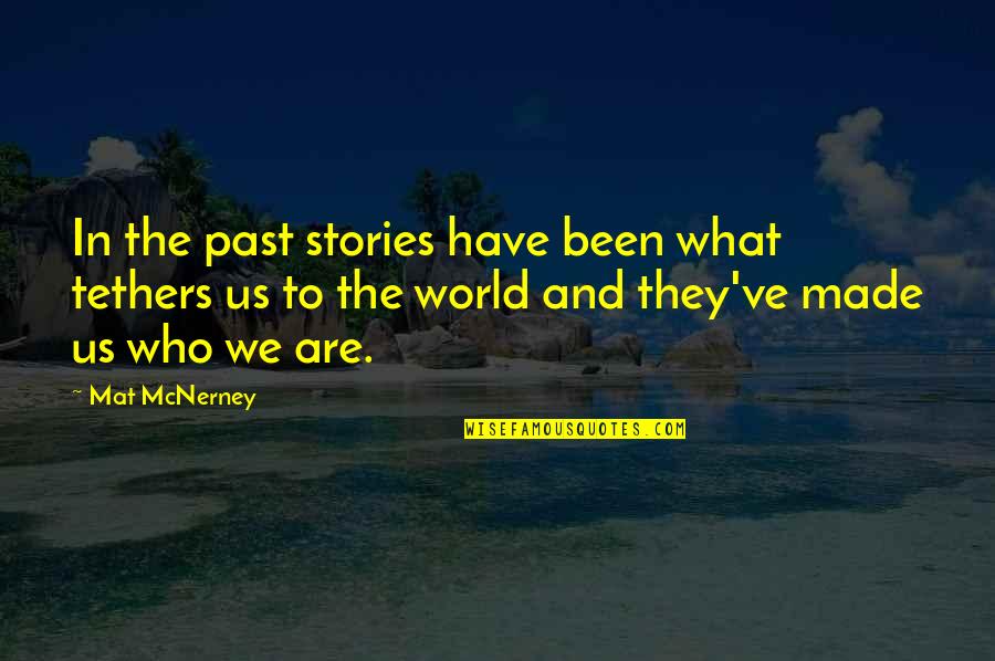Mascall V Quotes By Mat McNerney: In the past stories have been what tethers