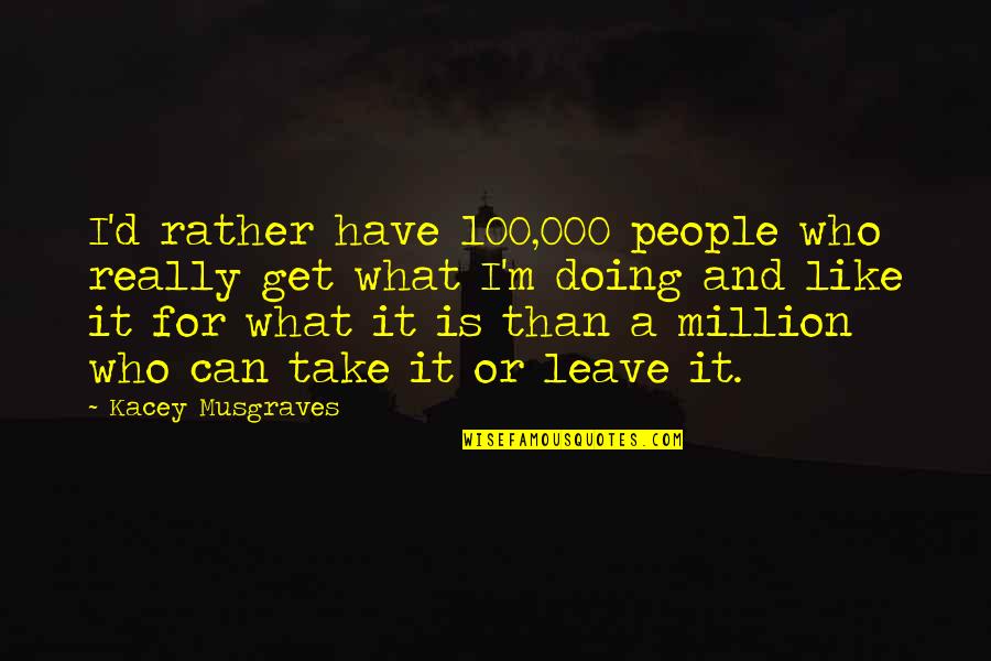 Mascarades D Quotes By Kacey Musgraves: I'd rather have 100,000 people who really get