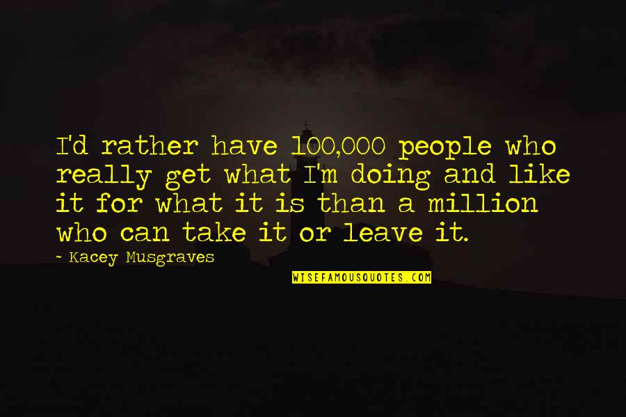Mascarades D Quotes By Kacey Musgraves: I'd rather have 100,000 people who really get Mascarades D Quotes By Kacey Musgraves: I'd rather have 100,000 people who really get