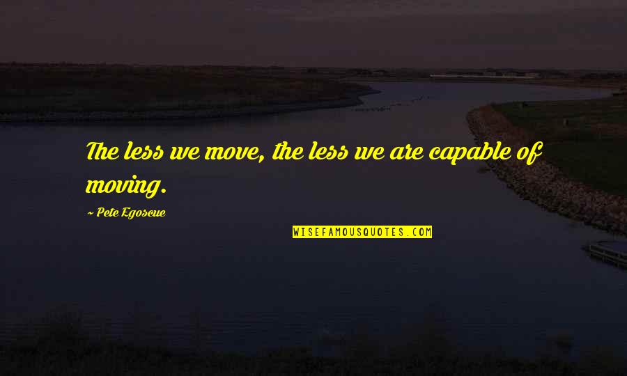Mascarades D Quotes By Pete Egoscue: The less we move, the less we are