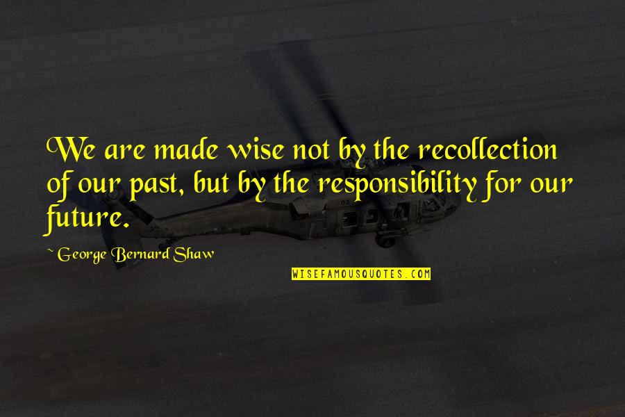 Mascaramed Quotes By George Bernard Shaw: We are made wise not by the recollection