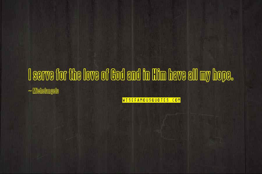 Mascaras De Luchadores Quotes By Michelangelo: I serve for the love of God and Mascaras De Luchadores Quotes By Michelangelo: I serve for the love of God and