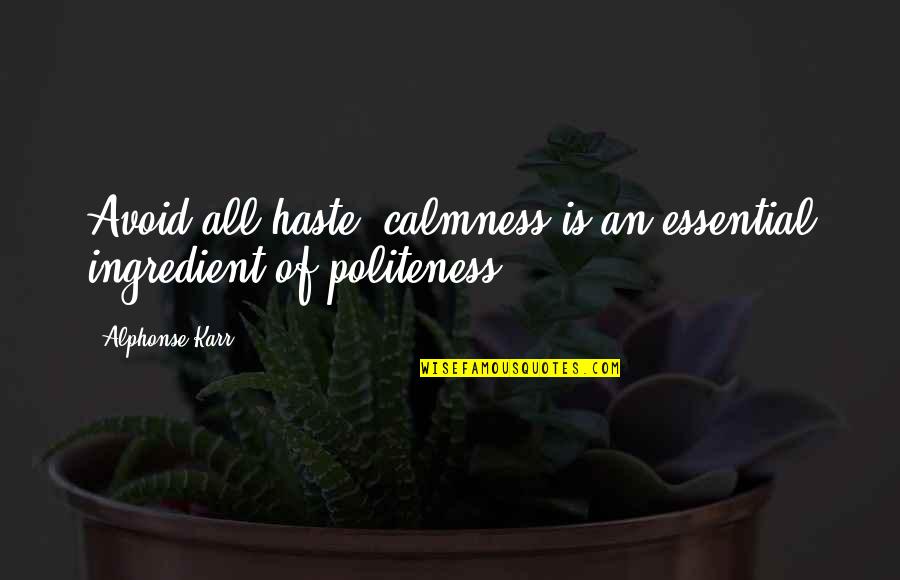 Mascardi Cordoba Quotes By Alphonse Karr: Avoid all haste; calmness is an essential ingredient