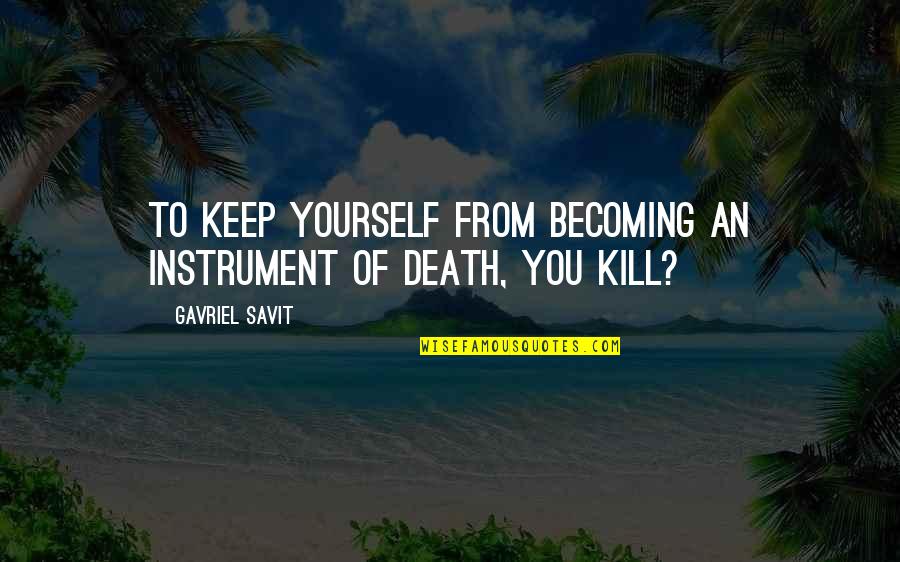 Mascardo Aguinaldo Quotes By Gavriel Savit: To keep yourself from becoming an instrument of Mascardo Aguinaldo Quotes By Gavriel Savit: To keep yourself from becoming an instrument of