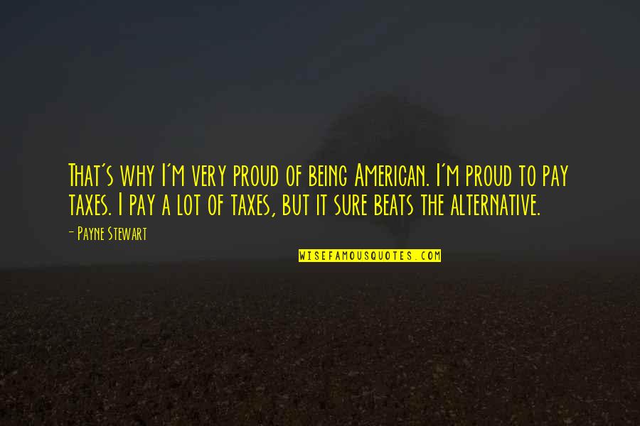 Mascardo Aguinaldo Quotes By Payne Stewart: That's why I'm very proud of being American. Mascardo Aguinaldo Quotes By Payne Stewart: That's why I'm very proud of being American.