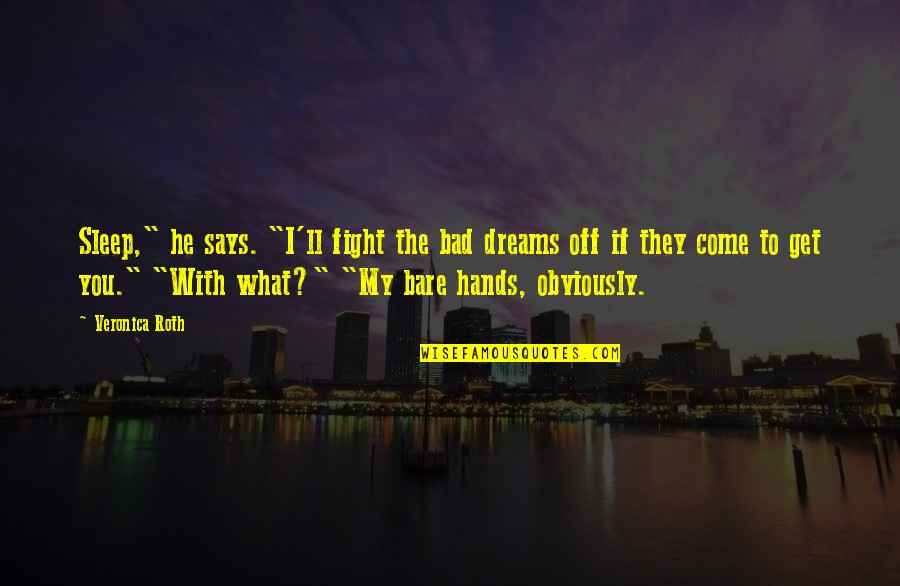 Mascardo Aguinaldo Quotes By Veronica Roth: Sleep," he says. "I'll fight the bad dreams Mascardo Aguinaldo Quotes By Veronica Roth: Sleep," he says. "I'll fight the bad dreams