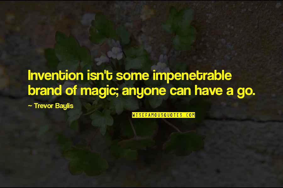 Mascaro Quotes By Trevor Baylis: Invention isn't some impenetrable brand of magic; anyone