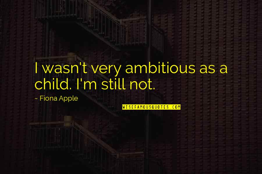 Maschek Builders Quotes By Fiona Apple: I wasn't very ambitious as a child. I'm Maschek Builders Quotes By Fiona Apple: I wasn't very ambitious as a child. I'm