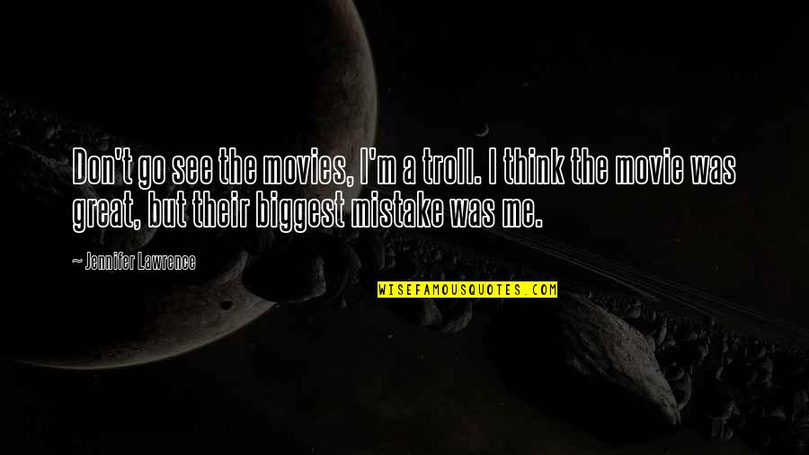 Maschek Builders Quotes By Jennifer Lawrence: Don't go see the movies, I'm a troll. Maschek Builders Quotes By Jennifer Lawrence: Don't go see the movies, I'm a troll.