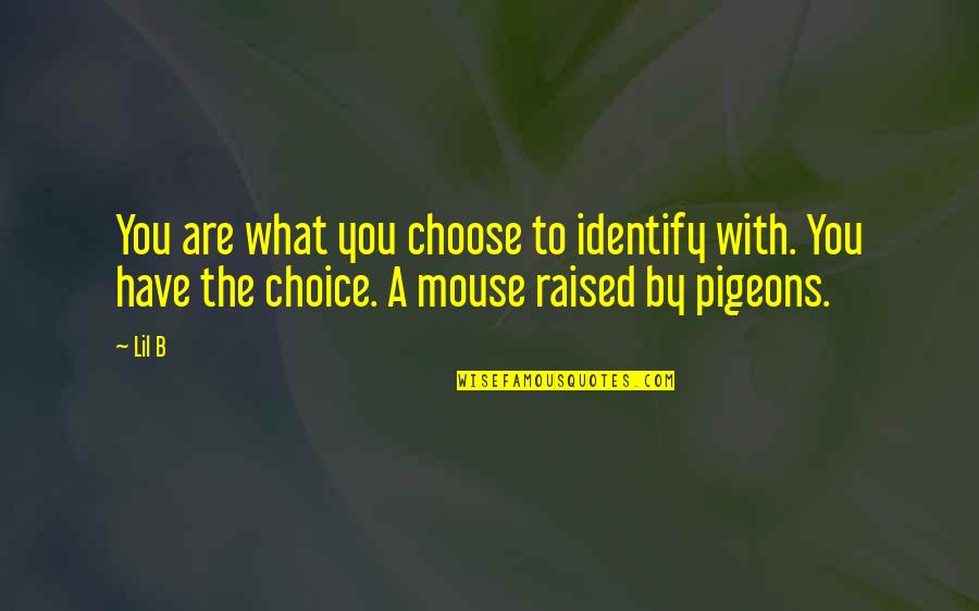 Maschek Builders Quotes By Lil B: You are what you choose to identify with.