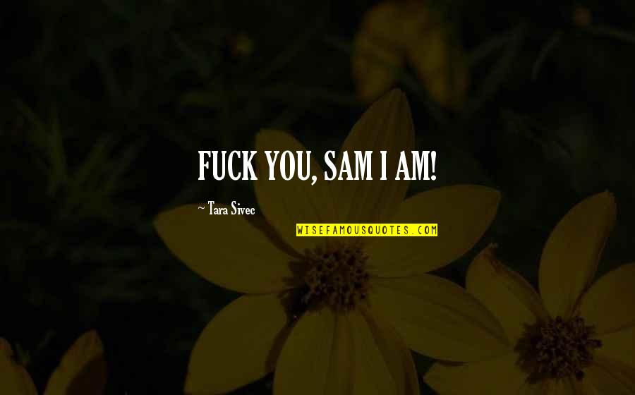 Maschine Mikro Quotes By Tara Sivec: FUCK YOU, SAM I AM! Maschine Mikro Quotes By Tara Sivec: FUCK YOU, SAM I AM!