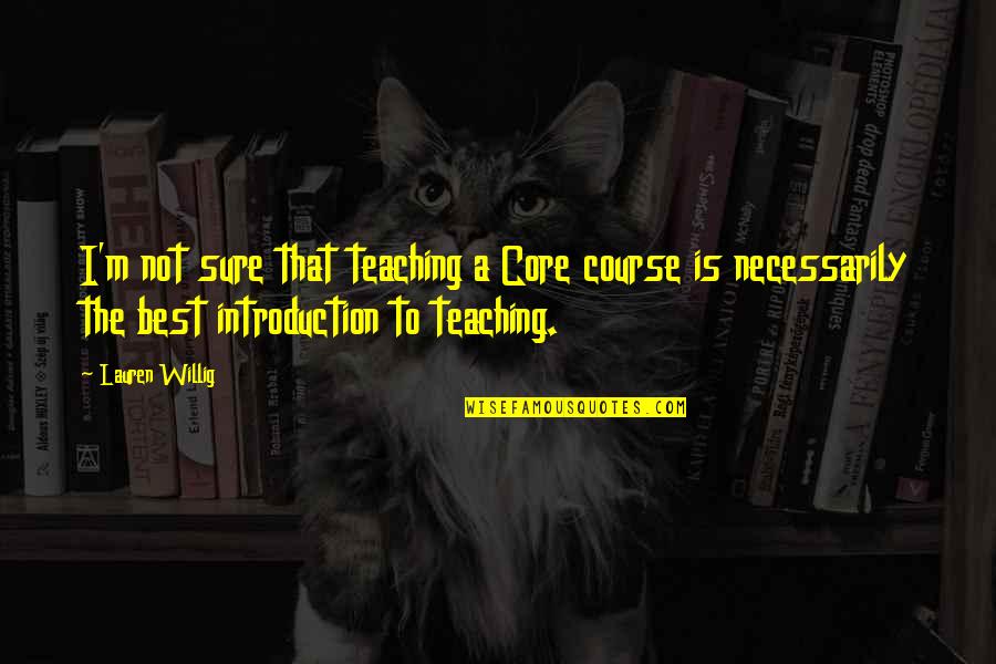 Maschinelles Lernen Quotes By Lauren Willig: I'm not sure that teaching a Core course Maschinelles Lernen Quotes By Lauren Willig: I'm not sure that teaching a Core course