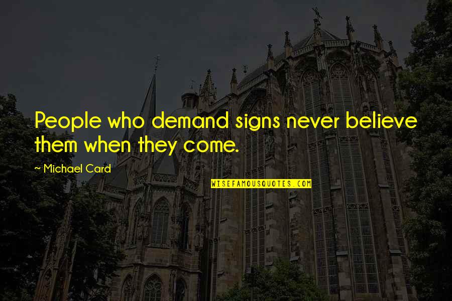Maschinengewehr Pronunciation Quotes By Michael Card: People who demand signs never believe them when Maschinengewehr Pronunciation Quotes By Michael Card: People who demand signs never believe them when