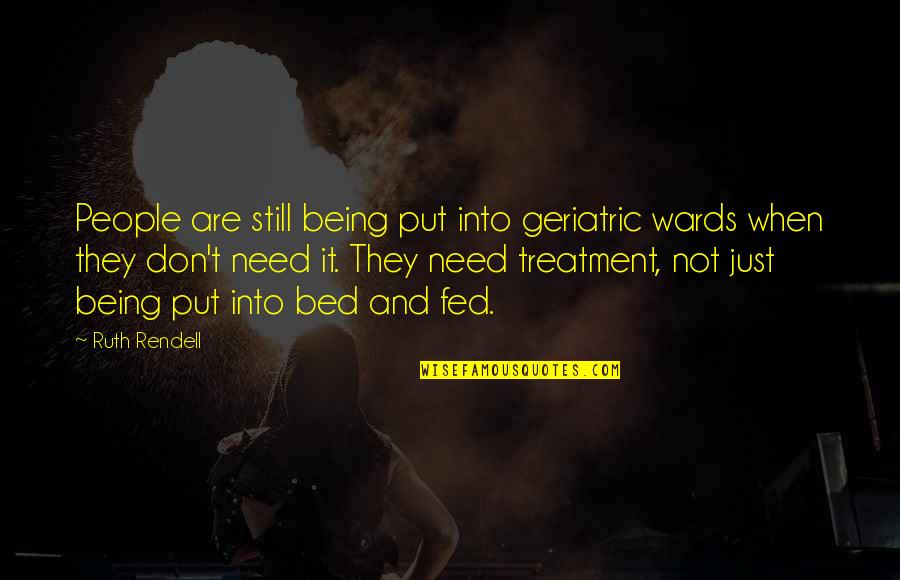 Maschke Funeral Home Quotes By Ruth Rendell: People are still being put into geriatric wards