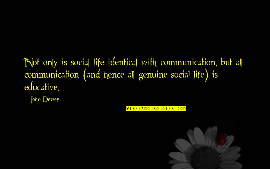 Maschke In Canada Quotes By John Dewey: Not only is social life identical with communication, Maschke In Canada Quotes By John Dewey: Not only is social life identical with communication,