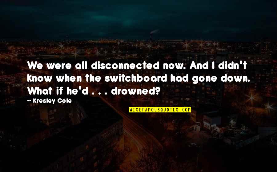 Maschke In Canada Quotes By Kresley Cole: We were all disconnected now. And I didn't Maschke In Canada Quotes By Kresley Cole: We were all disconnected now. And I didn't