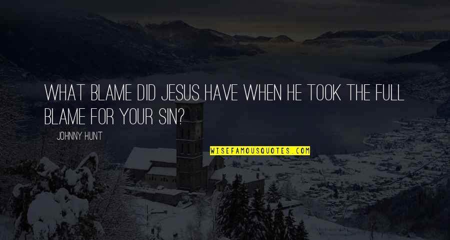 Maschmeyer Melbourne Quotes By Johnny Hunt: What blame did Jesus have when He took
