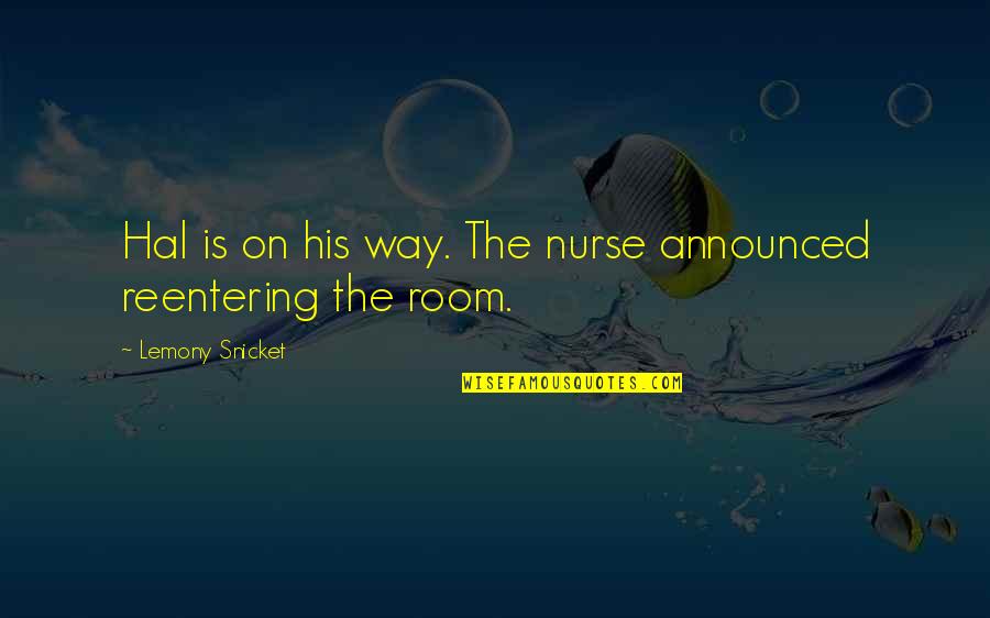 Maschwitz Family Quotes By Lemony Snicket: Hal is on his way. The nurse announced