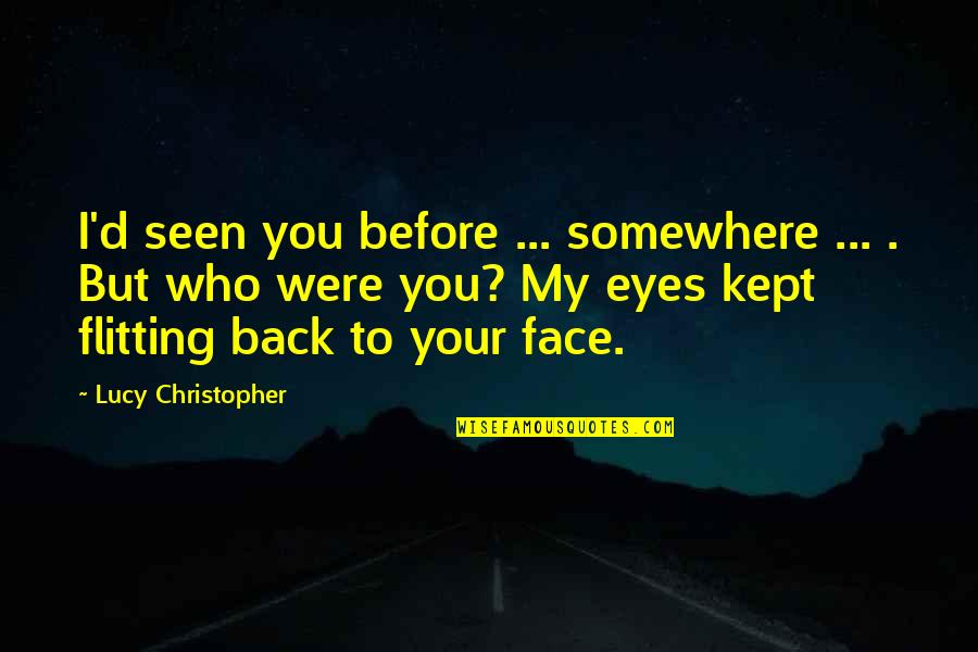 Mascia E Quotes By Lucy Christopher: I'd seen you before ... somewhere ... . Mascia E Quotes By Lucy Christopher: I'd seen you before ... somewhere ... .