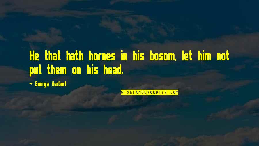 Masciantonio And Sons Quotes By George Herbert: He that hath hornes in his bosom, let Masciantonio And Sons Quotes By George Herbert: He that hath hornes in his bosom, let