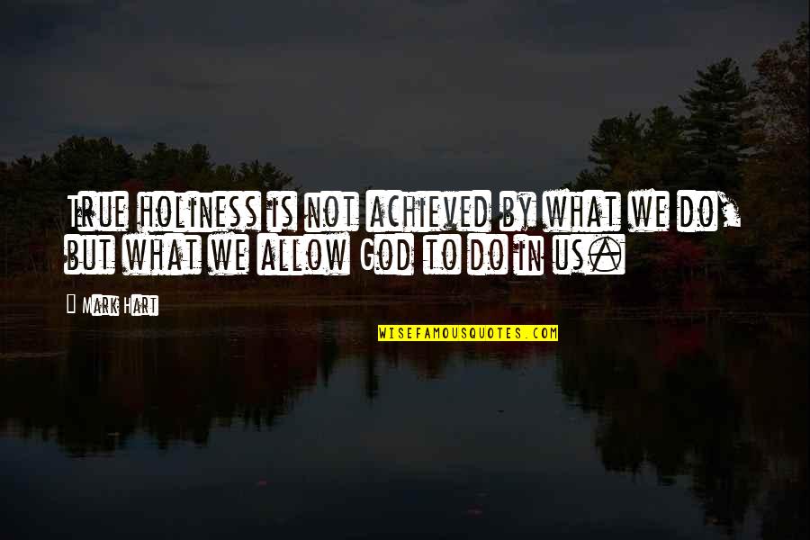 Mascioli Tailor Quotes By Mark Hart: True holiness is not achieved by what we