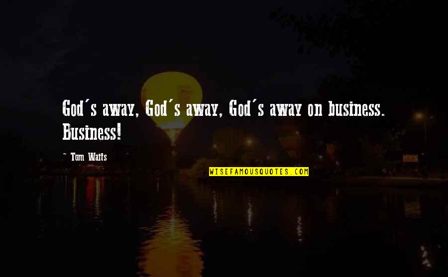 Mascioli Tailor Quotes By Tom Waits: God's away, God's away, God's away on business.