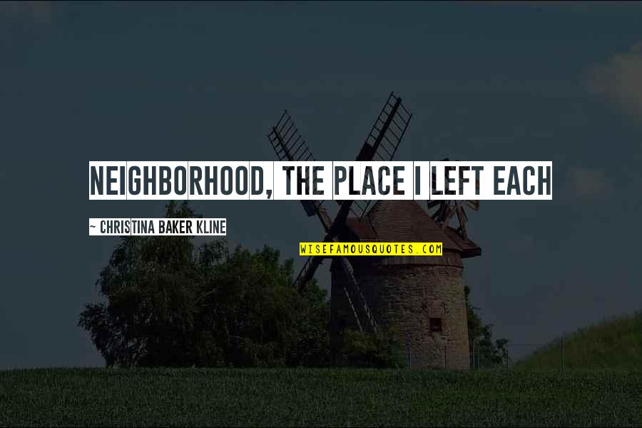 Mascitti Or Leer Quotes By Christina Baker Kline: neighborhood, the place I left each
