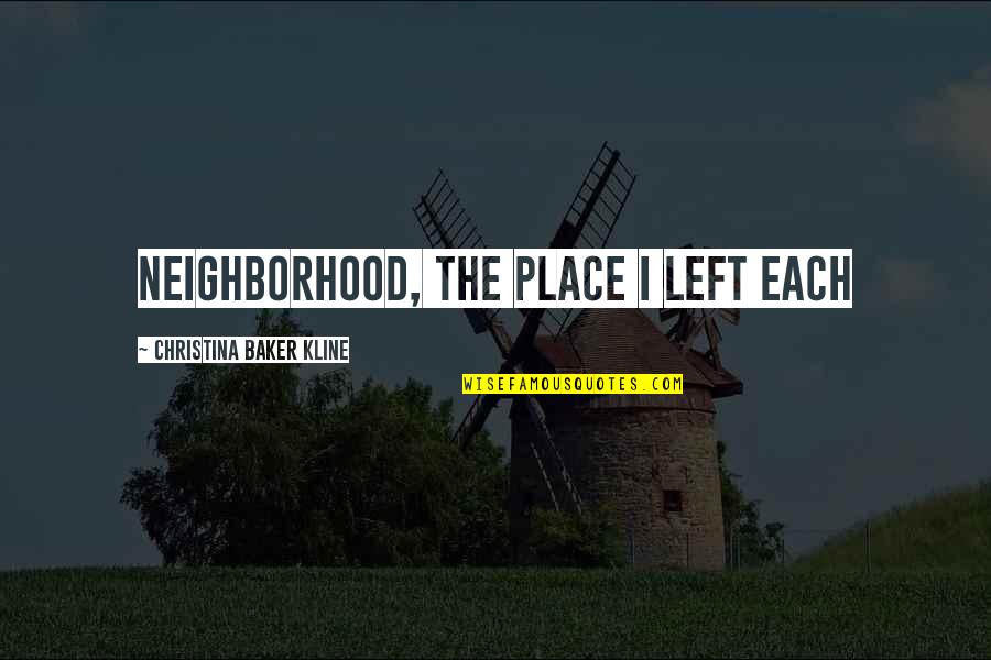 Mascitti Or Leer Quotes By Christina Baker Kline: neighborhood, the place I left each Mascitti Or Leer Quotes By Christina Baker Kline: neighborhood, the place I left each