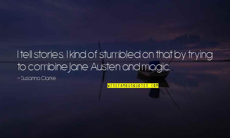Masco Quote Quotes By Susanna Clarke: I tell stories. I kind of stumbled on Masco Quote Quotes By Susanna Clarke: I tell stories. I kind of stumbled on
