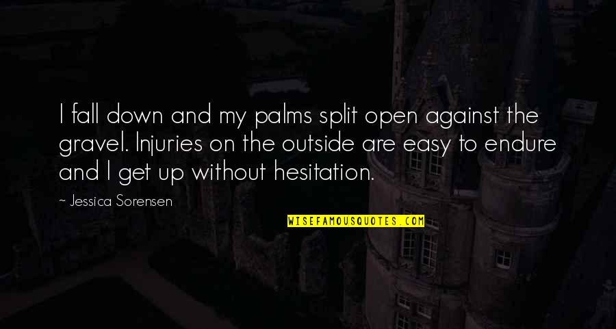 Mascola Esthetics Quotes By Jessica Sorensen: I fall down and my palms split open