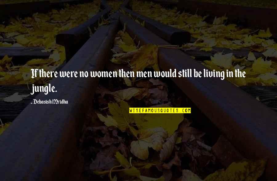 Mascord Westfall Quotes By Debasish Mridha: If there were no women then men would Mascord Westfall Quotes By Debasish Mridha: If there were no women then men would